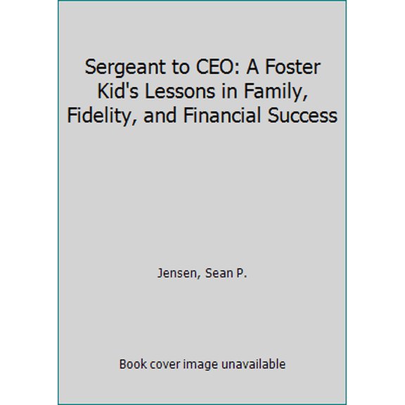 Pre-Owned Sergeant to CEO: A Foster Kid's Lessons in Family, Fidelity, and Financial Success (Paperback) 1944243356 9781944243357