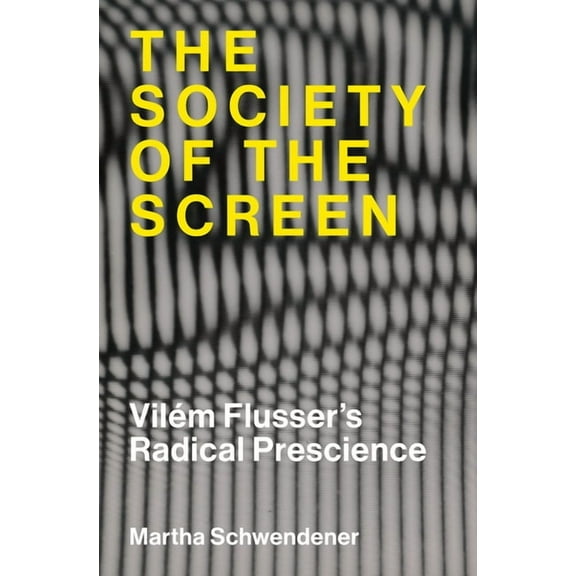 The Society of the Screen: Vilém Flusser's Radical Prescience, (Paperback)