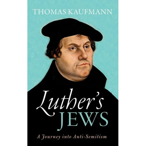 Luther's Jews: A Journey Into Anti-Semitism, (Hardcover)