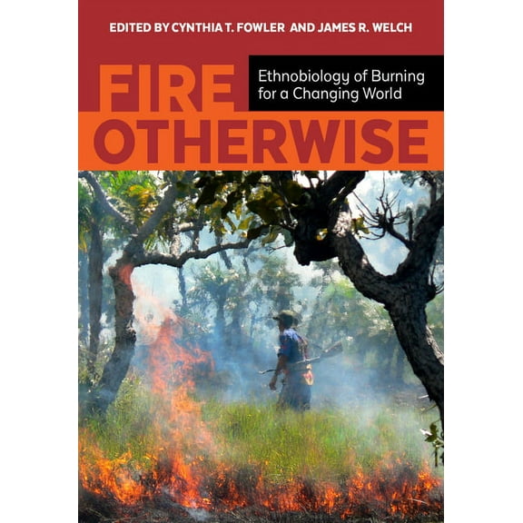 Fire Otherwise : Ethnobiology of Burning for a Changing World (Paperback)