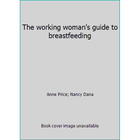 The working woman's guide to breastfeeding [Paperback - Used]
