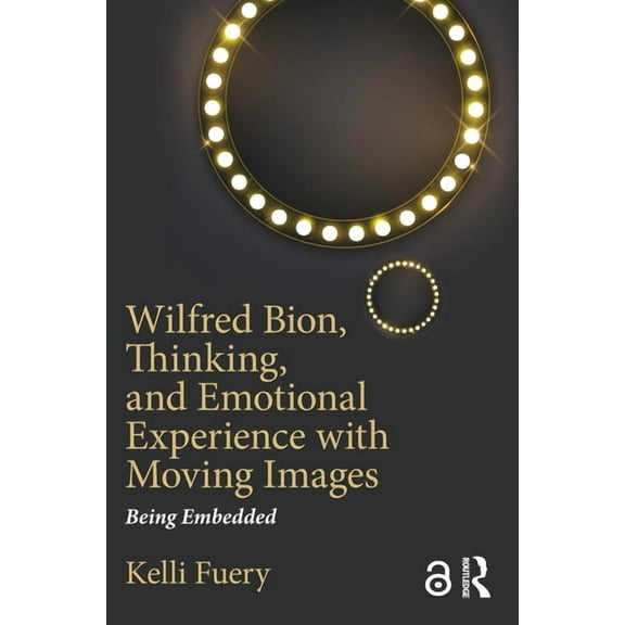 Wilfred Bion, Thinking, and Emotional Experience with Moving Images: Being Embedded, (Paperback)
