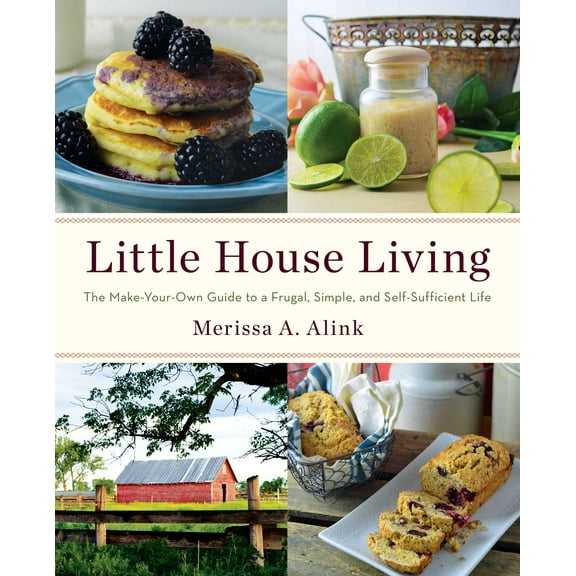 Little House Living : The Make-Your-Own Guide to a Frugal, Simple, and Self-Sufficient Life (Paperback)