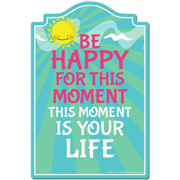 Be Happy For This Moment This Moment Is Your Life Novelty Sign Indoor Outdoor Funny Home Decor For Garages Living Rooms Bedroom Offices Signmission Personalized Gift Walmart Com Walmart Com