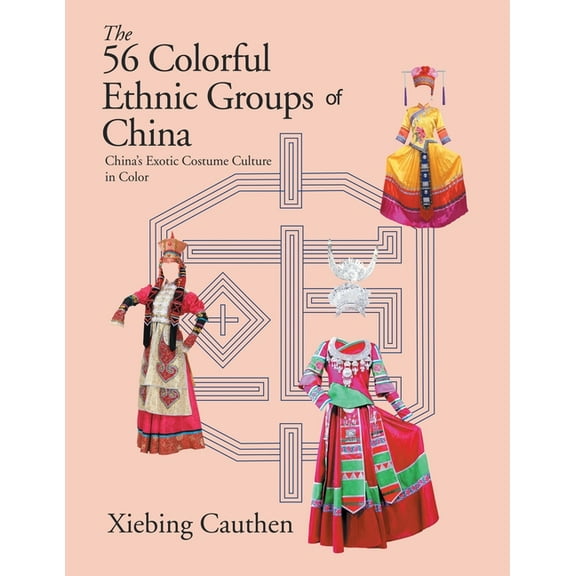 The 56 Colorful Ethnic Groups of China: China's Exotic Costume Culture in Color, (Paperback)