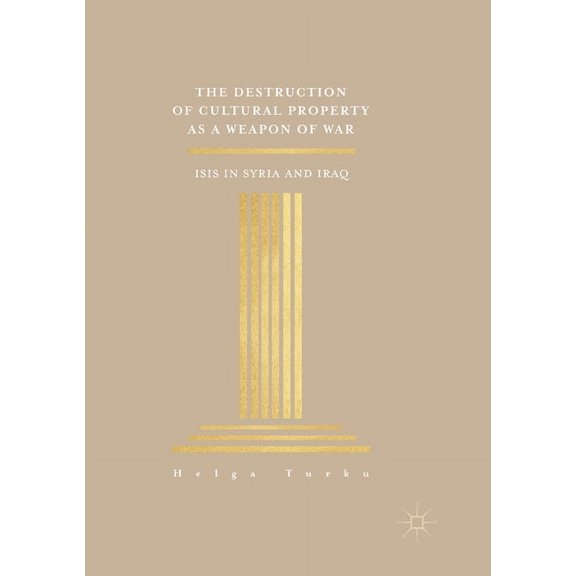 The Destruction of Cultural Property as a Weapon of War: ISIS in Syria and Iraq, (Paperback)