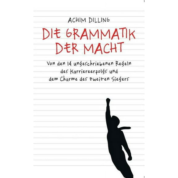 Die Grammatik der Macht: Von den 14 ungeschriebenen Regeln des Karriereerfolgs und dem Charme des zweiten Siegers, (Paperback)