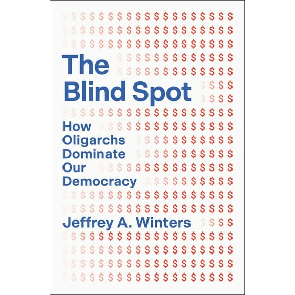 The Blind Spot: How Oligarchs Dominate Our Democracy, (Hardcover)