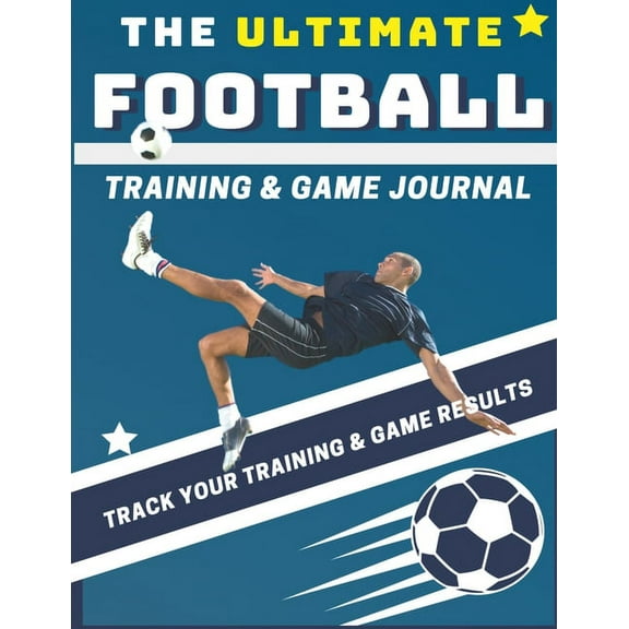 Sports Training & Game The Ultimate Football Training and Game Journal: Record and Track Your Training Game and Season Performance: Perfect for, Book 5, (Paperback)