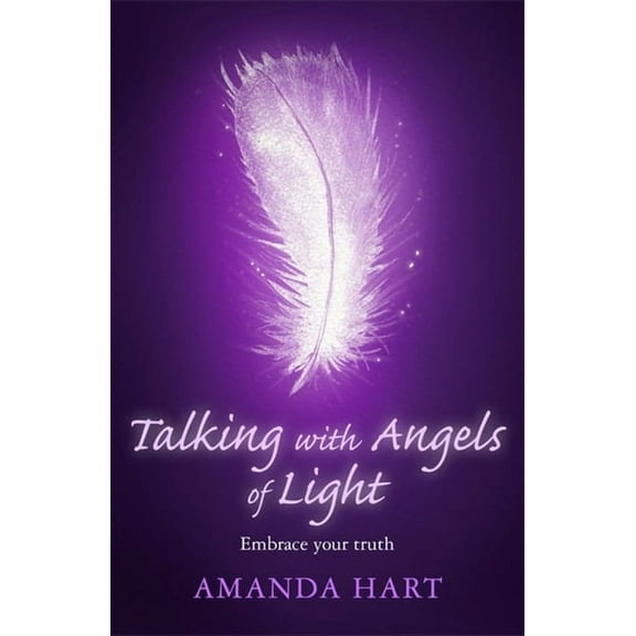 Talking with Angels of Light: Embrace Your Truth, (Paperback)