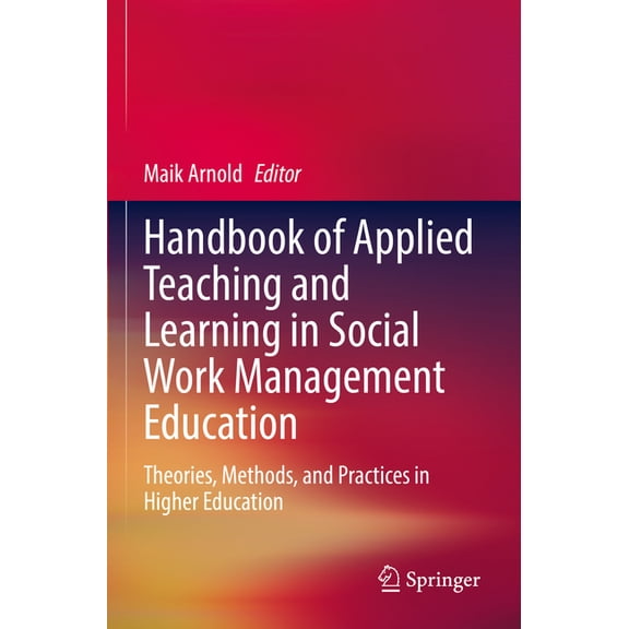 Handbook of Applied Teaching and Learning in Social Work Management Education: Theories, Methods, and Practices in Highe, (Paperback)