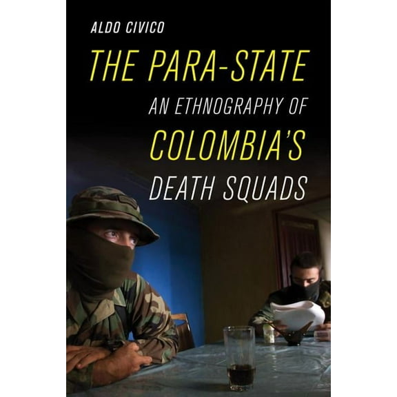 The Para-State: An Ethnography of Colombia's Death Squads, (Paperback)