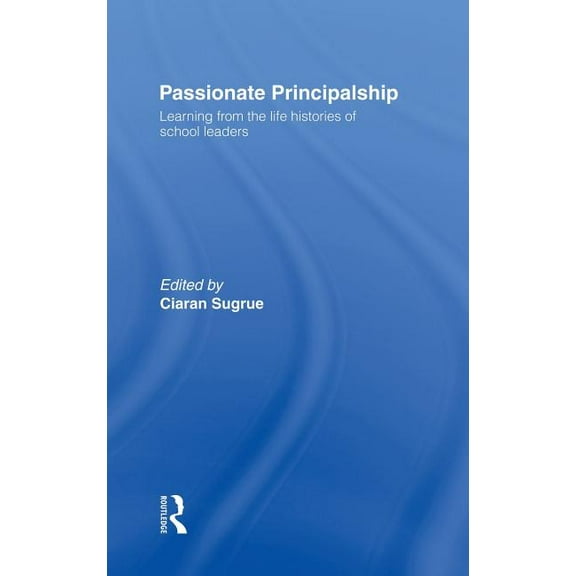 Passionate Principalship: Learning from the Life Histories of School Leaders, (Hardcover)