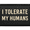 I Tolerate My Humans, variant on My Dog was Right About You - Removable Patch