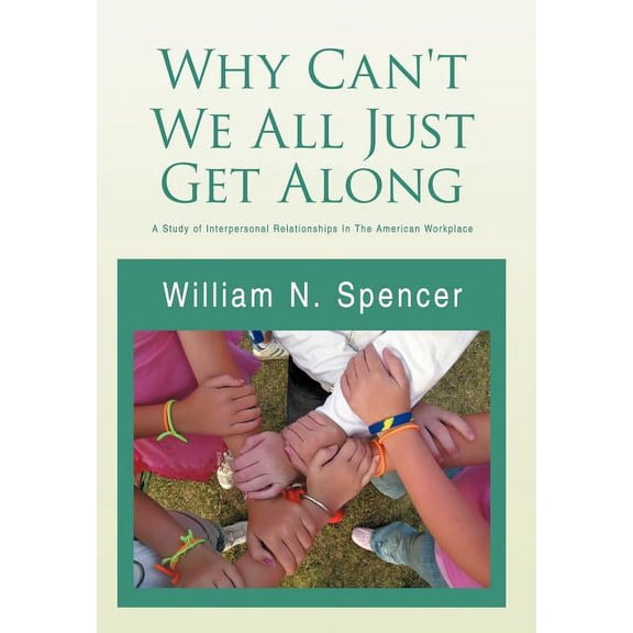 Why Can't We All Just Get Along: A Study of Interpersonal Relationships in the American Workplace, (Hardcover)