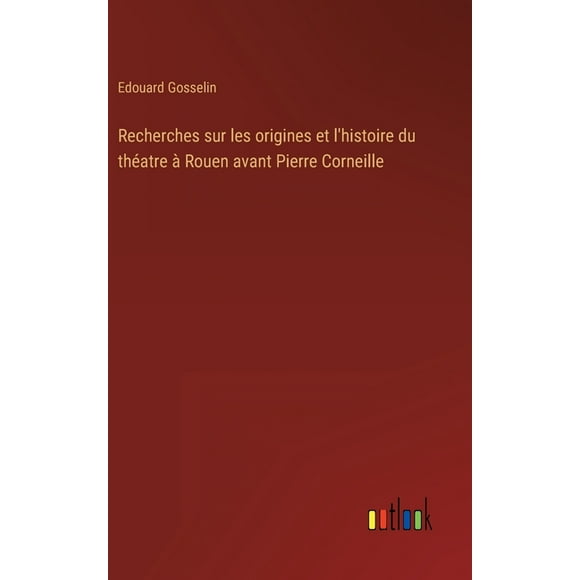 Recherches sur les origines et l'histoire du thatre Rouen avant Pierre Corneille (Hardcover)