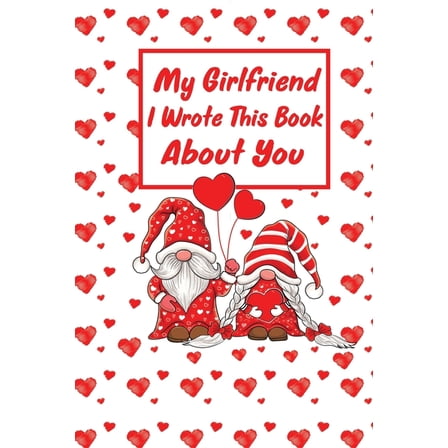 My girlfriend I Wrote this Book About You: Fill In The Blank Book journal With Prompts About What you Love About your girlfriend Perfect gift For Your girlfriend's Birthday or Valentines Day or Apprec