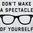 thumbnail image 3 of CafePress - Don't Make A Spectacle Of Yourself Light T Shirt - Light T-Shirt - CP, 3 of 4