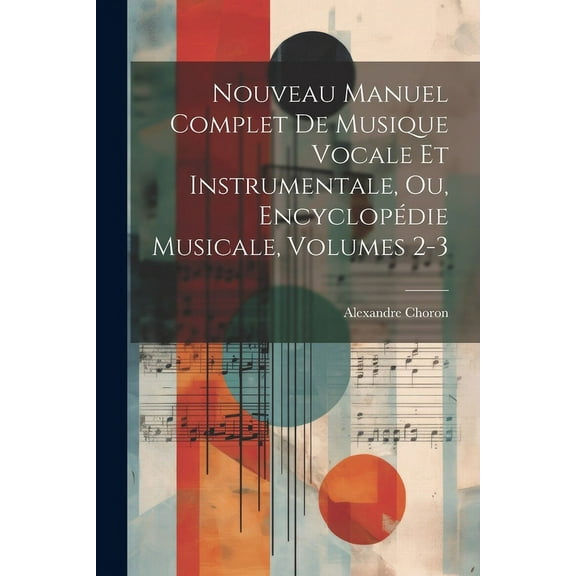 Nouveau Manuel Complet De Musique Vocale Et Instrumentale, Ou, Encyclopédie Musicale, Volumes 2-3 (Paperback)