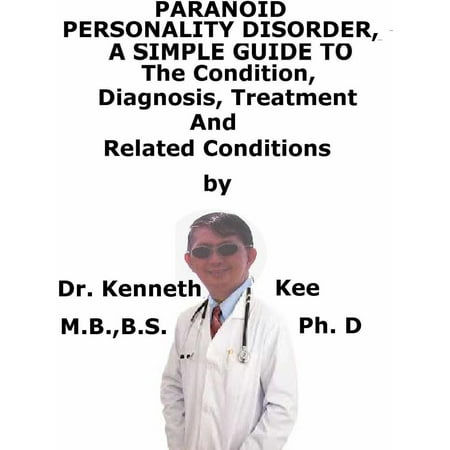 Paranoid Personality Disorder, A Simple Guide To The Condition, Diagnosis, Treatment And Related Conditions -