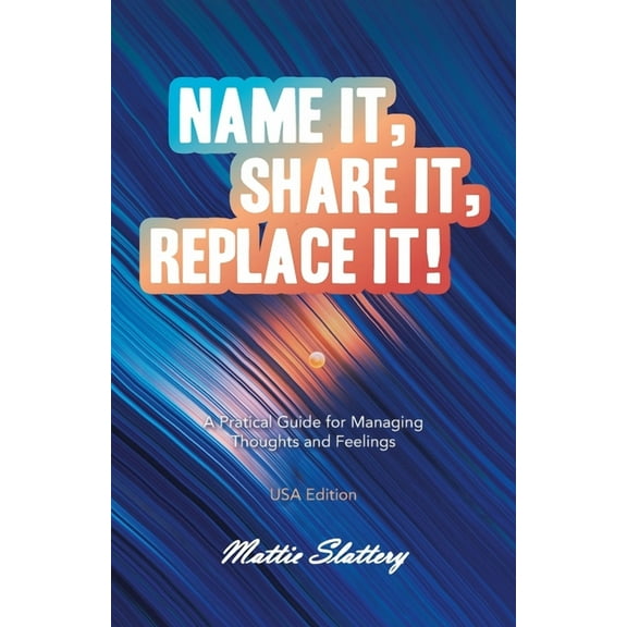 Name It, Share It, Replace It!: A Pratical Guide for Managing Thoughts and Feelings USA Edition, (Paperback)