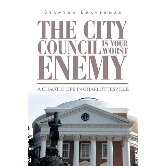 City Council Is Your Worst Enemy : A Chaotic Life in Charlottesville