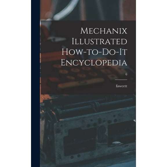 Mechanix Illustrated How-to-do-it Encyclopedia; 6, (Hardcover)