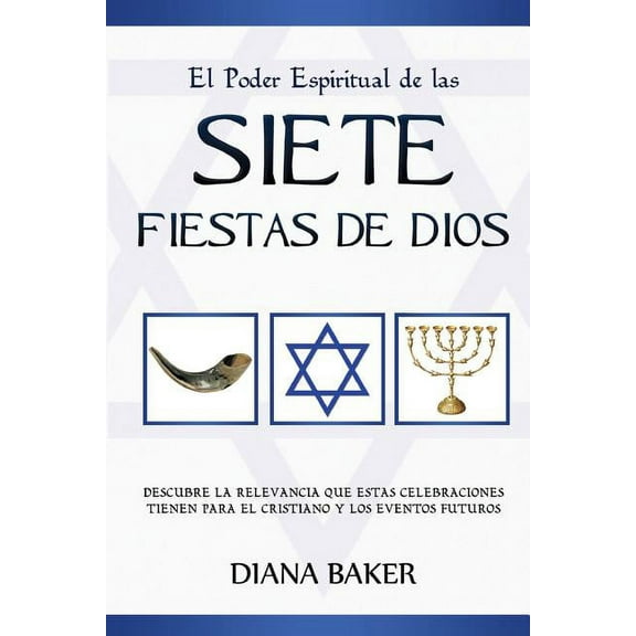 El Poder Espiritual de las Siete Fiestas de Dios: Descubre la relevancia que estas celebraciones tienen para el cristian, (Paperback)