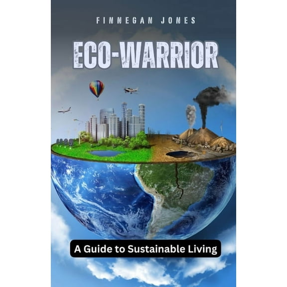 Eco-Warrior: A Guide to Sustainable Living, (Paperback)