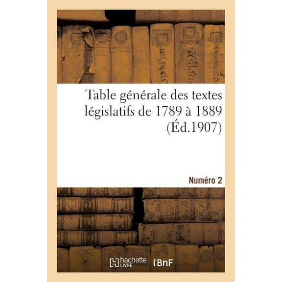 Sciences Sociales: Table Générale Des Textes Législatifs de 1789 À 1889. Numéro 2 (Paperback)