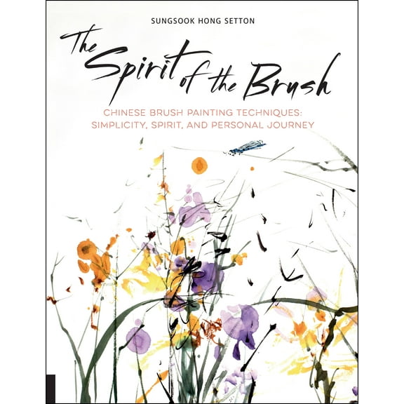 The Spirit of the Brush : Chinese Brush Painting Techniques: Simplicity, Spirit, and Personal Journey (Paperback)