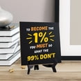 thumbnail image 4 of To Become The 1 % You Must Do What the 99% Don't 5"x 5" Square Table Sign With Acrylic Easel | Motivational Decor, 4 of 7