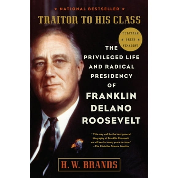 Pre-Owned Traitor to His Class: The Privileged Life and Radical Presidency of Franklin Delano (Paperback 9780307277947) by H W Brands