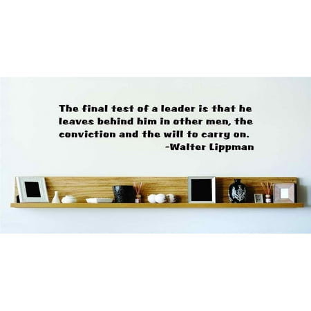 Custom Wall Decal The Final Test Of A Leader Is That He Leaves Behind Him In Other Men, The Conviction And The Will To Carry On. 22x22