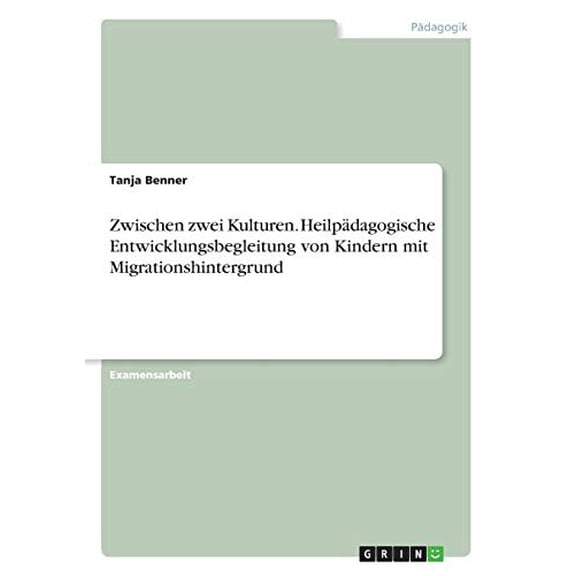 Zwischen zwei Kulturen. Heilpdagogische Entwicklungsbegleitung von Kindern mit Migrationshintergrund German Edition Paperback 3668172781 9783668172784 Tanja Benner