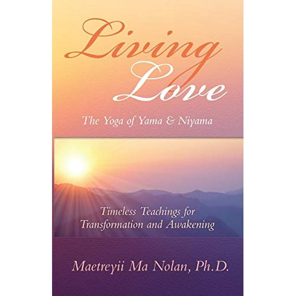 Living Love, The Yoga of Yama and Niyama: Timeless Teachings for Transformation and Awakening