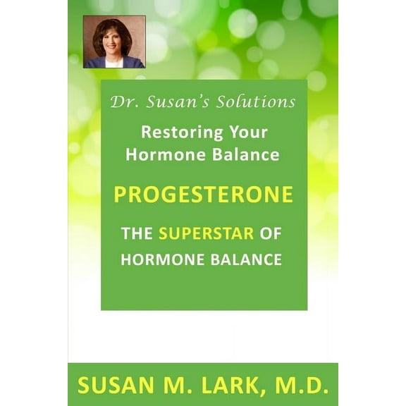 Dr. Susan's Solutions: Progesterone - The Superstar of Hormone Balance: The Superstar of Hormone Balance, (Paperback)