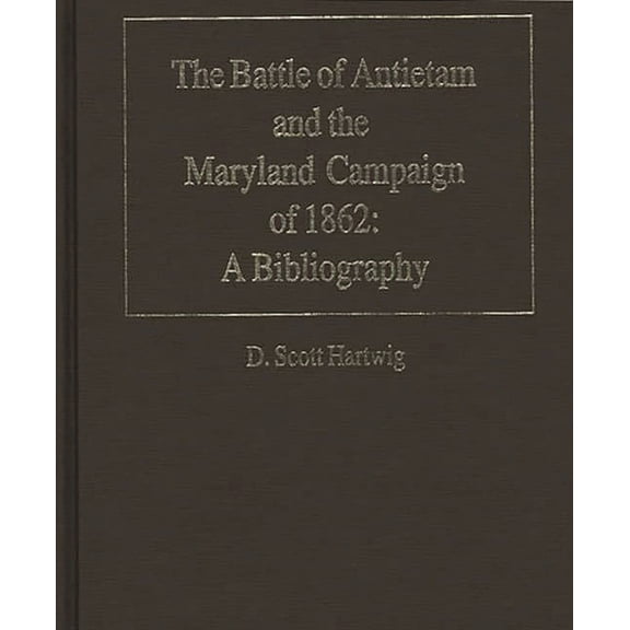 The Battle of Antietam and the Maryland Campaign of 1862: A Bibliography, (Hardcover)