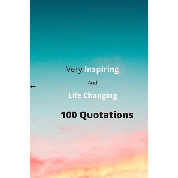 Very inspiring And Life-Changing 100 Quotations: Something very special words for our inspiration. (Paperback)