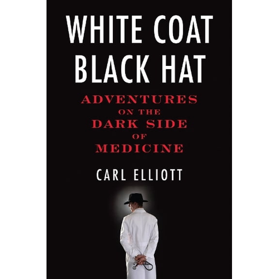 Pre-Owned White Coat, Black Hat: Adventures on the Dark Side of Medicine (Paperback) 0807061441 9780807061442