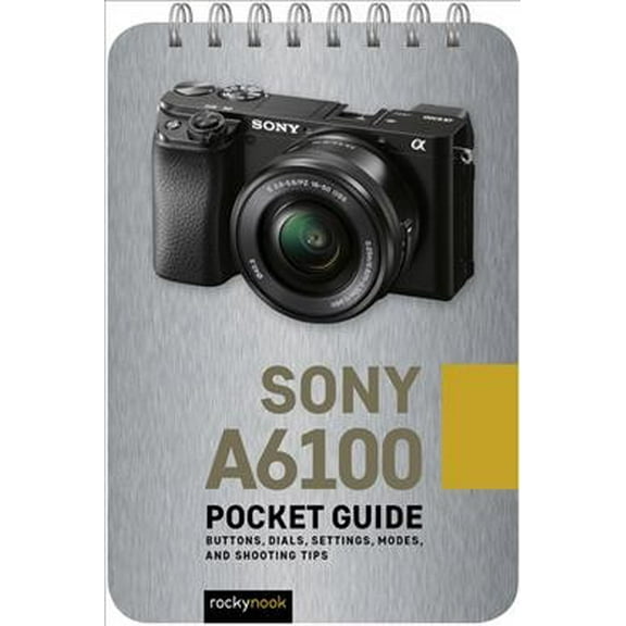 Pocket Guide Series for Photographers: Sony A6100: Pocket Guide: Buttons, Dials, Settings, Modes, and Shooting Tips (Other)
