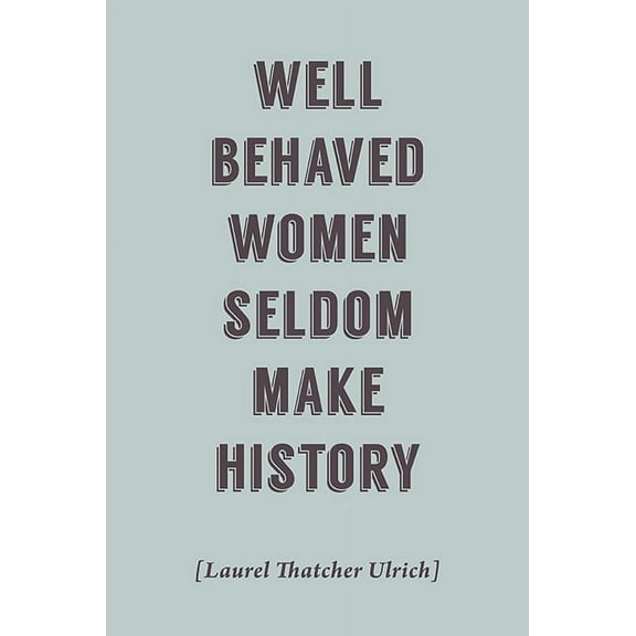 Well Behaved Women Seldom Make History, motivational poster