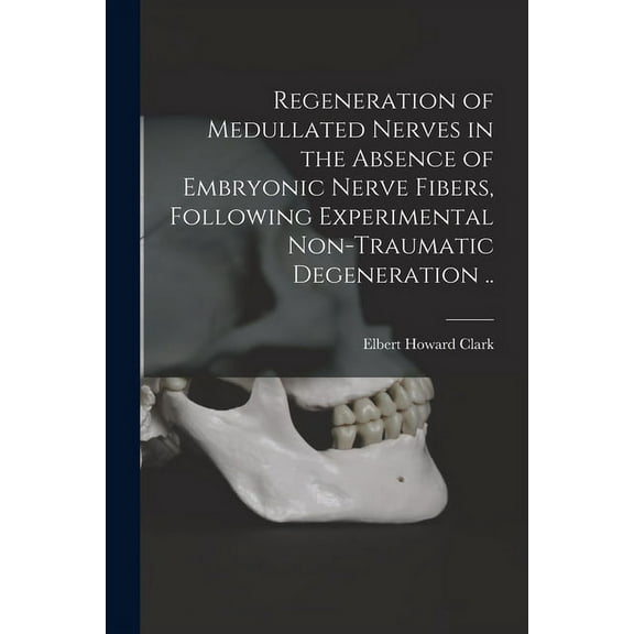 Regeneration of Medullated Nerves in the Absence of Embryonic Nerve Fibers, Following Experimental Non-traumatic Degeneration .. (Paperback)