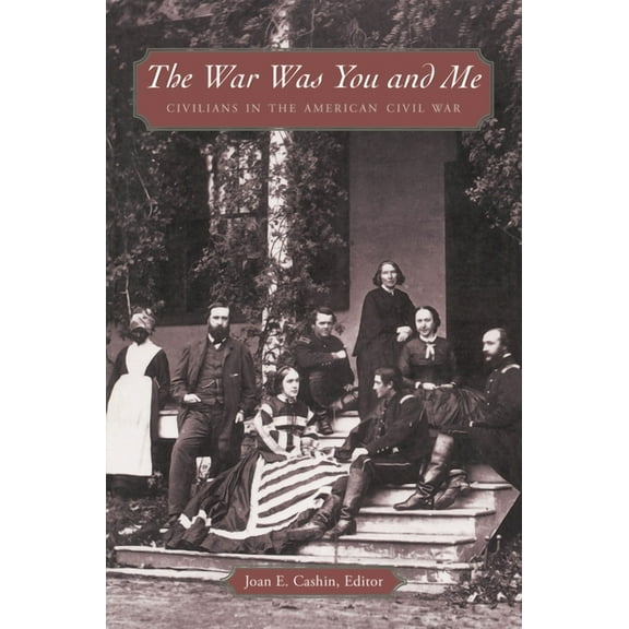 The War Was You and Me: Civilians in the American Civil War, (Paperback)