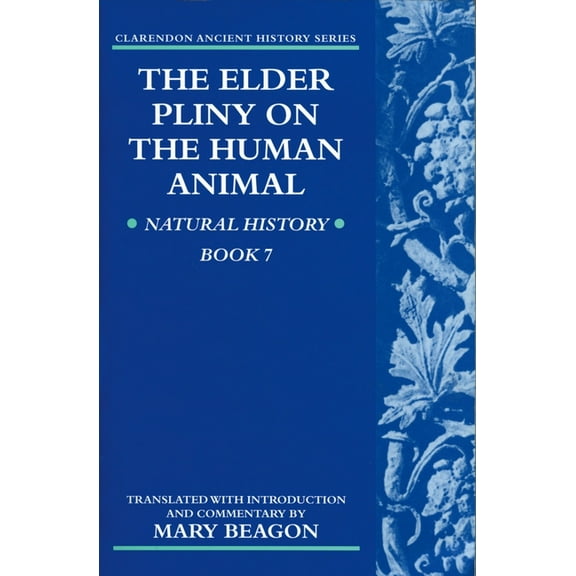 Clarendon Ancient History The Elder Pliny on the Human Animal: Natural History Book 7, (Paperback)