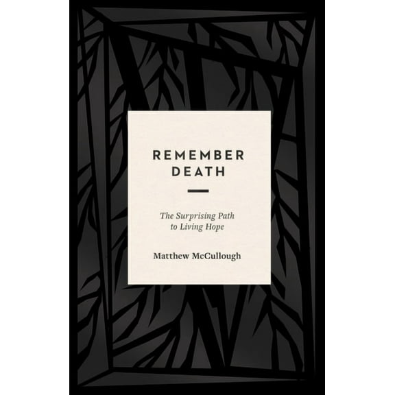 Remember Death: The Surprising Path to Living Hope, (Paperback)