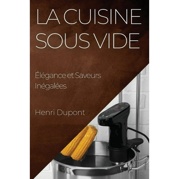 La Cuisine Sous Vide: ÃlÃ©gance et Saveurs InÃ©galÃ©es, (Paperback)