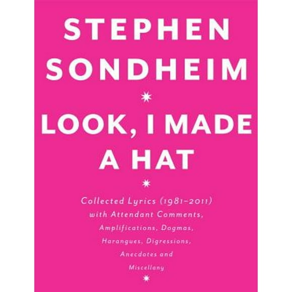 Look, I Made a Hat: Collected Lyrics (1981-2011) with Attendant Comments, Amplifications, (Hardcover 9780307593412) by Stephen Sondheim