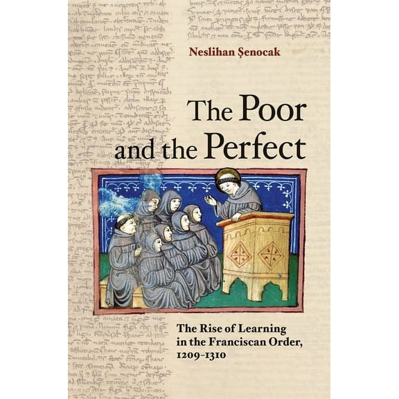 The Poor and the Perfect: The Rise of Learning in the Franciscan Order, 1209-1310, (Hardcover)
