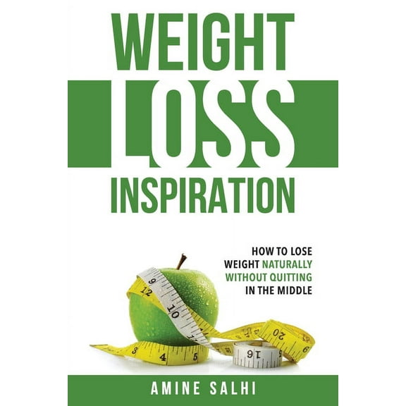 Weight Loss Inspiration : How to Lose Weight Naturally, Without Quitting in the Middle (Paperback)
